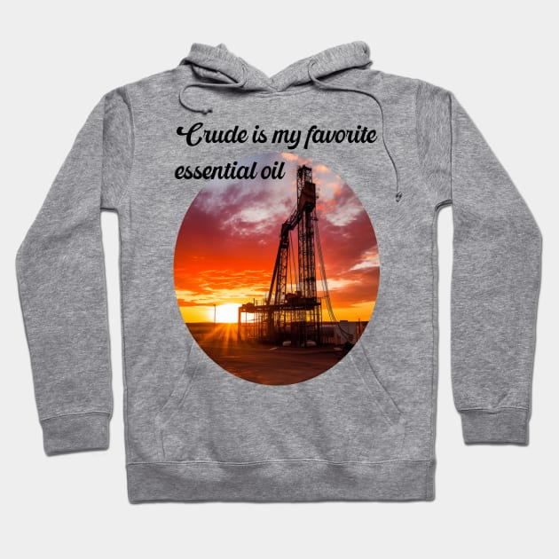 Essential oil drilling rig Hoodie by Crude or Refined